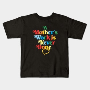 Mother's Love Quote- A Mother's Work is Never Done (Colors) Kids T-Shirt